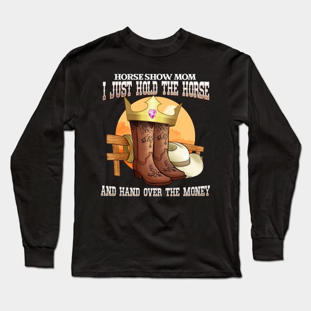 Horse Show Mom I Just Hold The Horse And Hand Over The Money Long Sleeve T-Shirt by biNutz